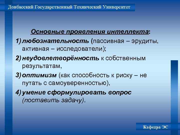 Донбасский Государственный Технический Университет Основные проявления интеллекта: 1) любознательность (пассивная – эрудиты, активная –