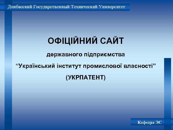 Донбасский Государственный Технический Университет ОФІЦІЙНИЙ САЙТ державного підприємства “Український інститут промислової власності” (УКРПАТЕНТ) Кафедра
