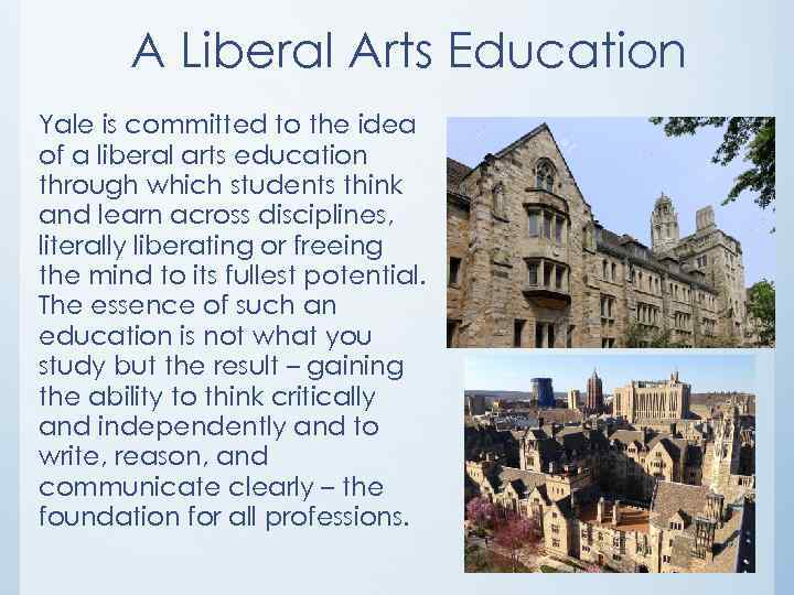 A Liberal Arts Education Yale is committed to the idea of a liberal arts