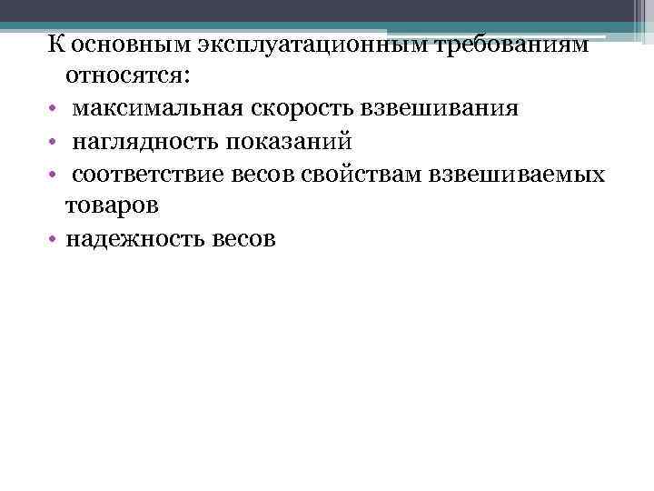 К основным эксплуатационным требованиям относятся: • максимальная скорость взвешивания • наглядность показаний • соответствие