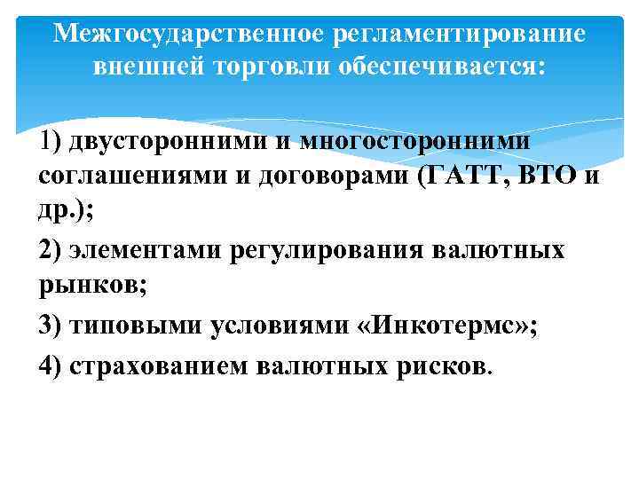 Межгосударственное регламентирование внешней торговли обеспечивается: 1) двусторонними и многосторонними соглашениями и договорами (ГАТТ, ВТО
