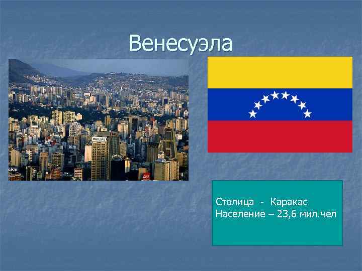Венесуэла Столица - Каракас Население – 23, 6 мил. чел 