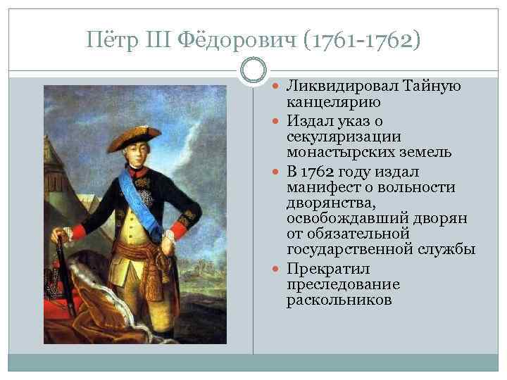 Пётр III Фёдорович (1761 -1762) Ликвидировал Тайную канцелярию Издал указ о секуляризации монастырских земель