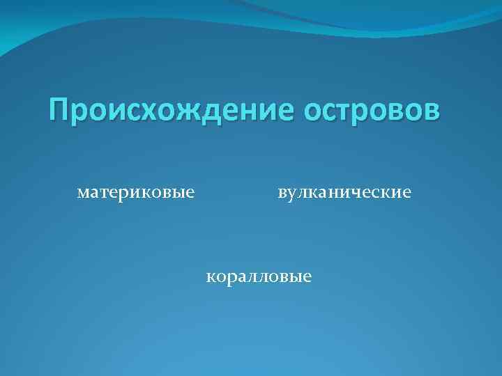 Происхождение островов материковые вулканические коралловые 