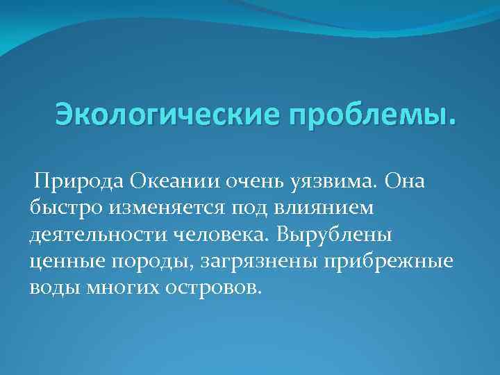 Экологические проблемы. Природа Океании очень уязвима. Она быстро изменяется под влиянием деятельности человека. Вырублены