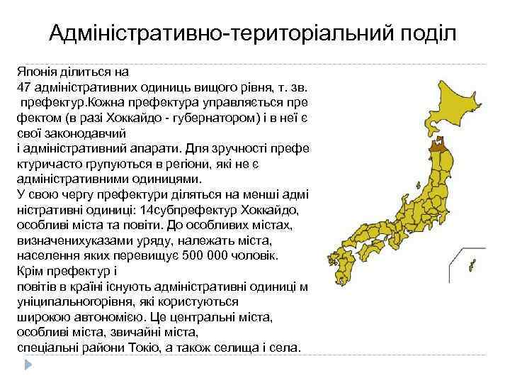 Адміністративно-територіальний поділ Японія ділиться на 47 адміністративних одиниць вищого рівня, т. зв. префектур. Кожна