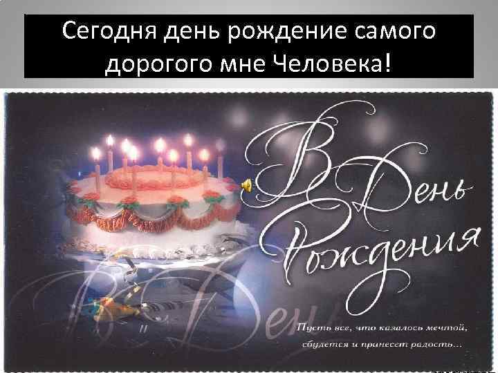 Сегодня день рождение самого дорогого мне Человека! 
