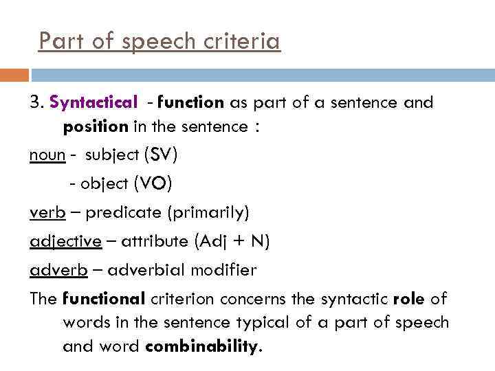 Part of speech criteria 3. Syntactical - function as part of a sentence and