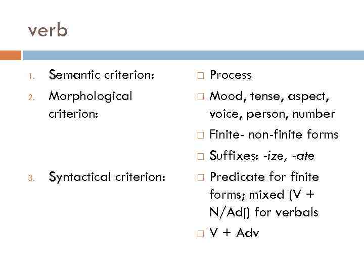 verb 1. 2. Semantic criterion: Morphological criterion: 3. Syntactical criterion: Process Mood, tense, aspect,