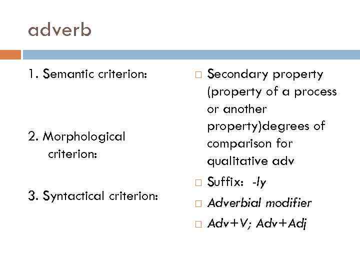 adverb 1. Semantic criterion: 2. Morphological criterion: 3. Syntactical criterion: Secondary property (property of