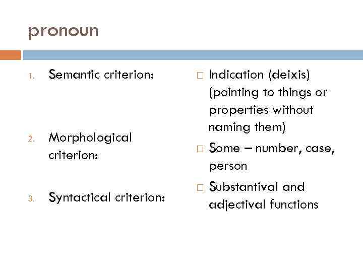 pronoun 1. 2. 3. Semantic criterion: Morphological criterion: Syntactical criterion: Indication (deixis) (pointing to