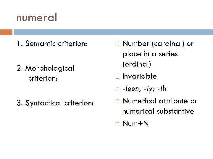 numeral 1. Semantic criterion: 2. Morphological criterion: 3. Syntactical criterion: Number (cardinal) or place