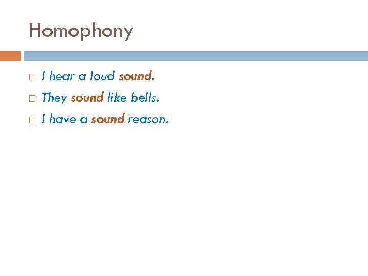 Homophony I hear a loud sound. They sound like bells. I have a sound