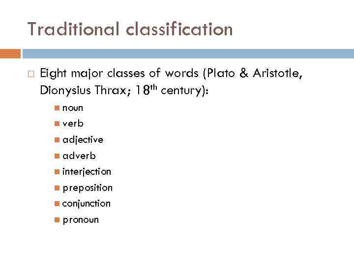 Traditional classification Eight major classes of words (Plato & Aristotle, Dionysius Thrax; 18 th