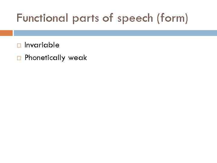 Functional parts of speech (form) Invariable Phonetically weak 