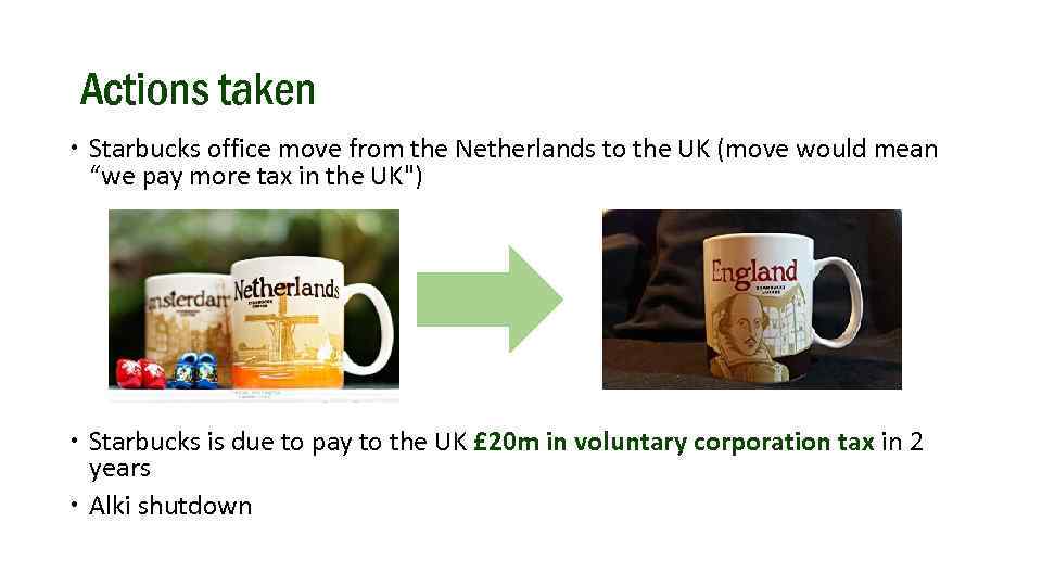 Actions taken Starbucks office move from the Netherlands to the UK (move would mean