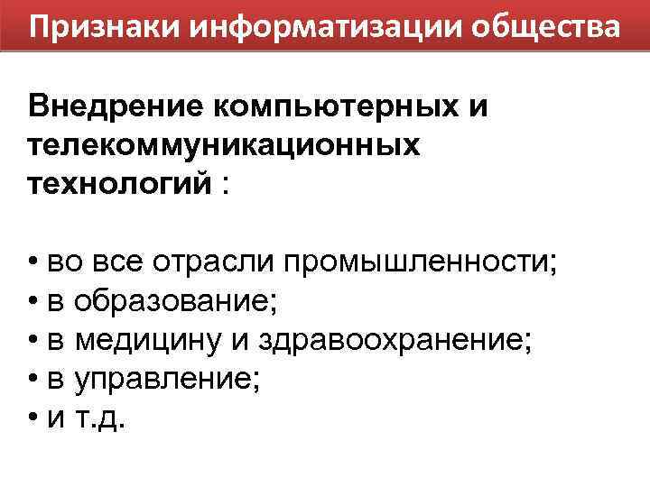 Признаки информатизации общества Внедрение компьютерных и телекоммуникационных технологий : • во все отрасли промышленности;