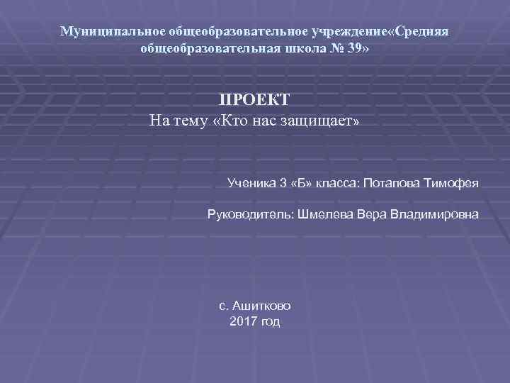 Муниципальное общеобразовательное учреждение «Средняя общеобразовательная школа № 39» ПРОЕКТ На тему «Кто нас защищает»