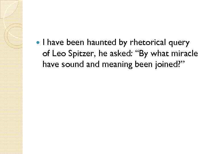  I have been haunted by rhetorical query of Leo Spitzer, he asked: “By