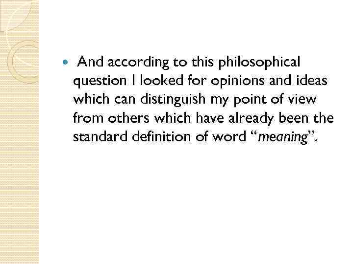  And according to this philosophical question I looked for opinions and ideas which