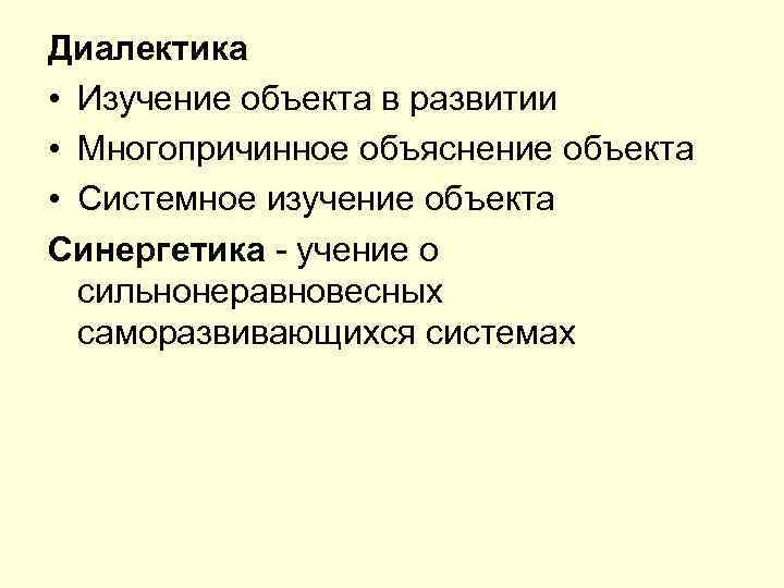 Диалектика • Изучение объекта в развитии • Многопричинное объяснение объекта • Системное изучение объекта