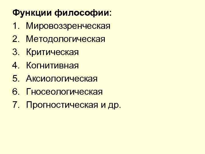 Функции философии: 1. Мировоззренческая 2. Методологическая 3. Критическая 4. Когнитивная 5. Аксиологическая 6. Гносеологическая