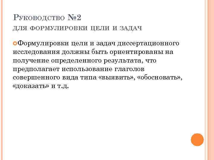 РУКОВОДСТВО № 2 ДЛЯ ФОРМУЛИРОВКИ ЦЕЛИ И ЗАДАЧ Формулировки цели и задач диссертационного исследования