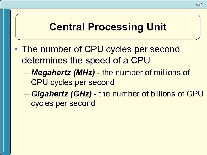 5 -10 Central Processing Unit • The number of CPU cycles per second determines
