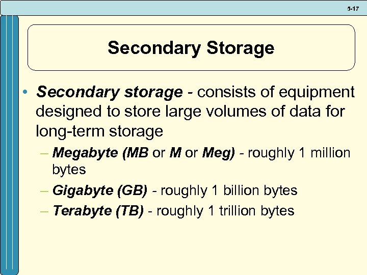 5 -17 Secondary Storage • Secondary storage - consists of equipment designed to store
