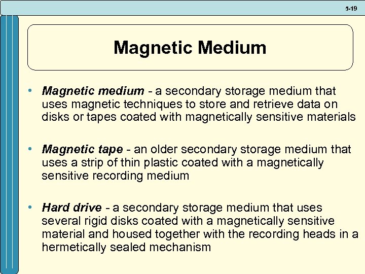 5 -19 Magnetic Medium • Magnetic medium - a secondary storage medium that uses