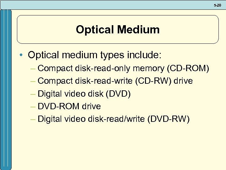 5 -20 Optical Medium • Optical medium types include: – Compact disk-read-only memory (CD-ROM)