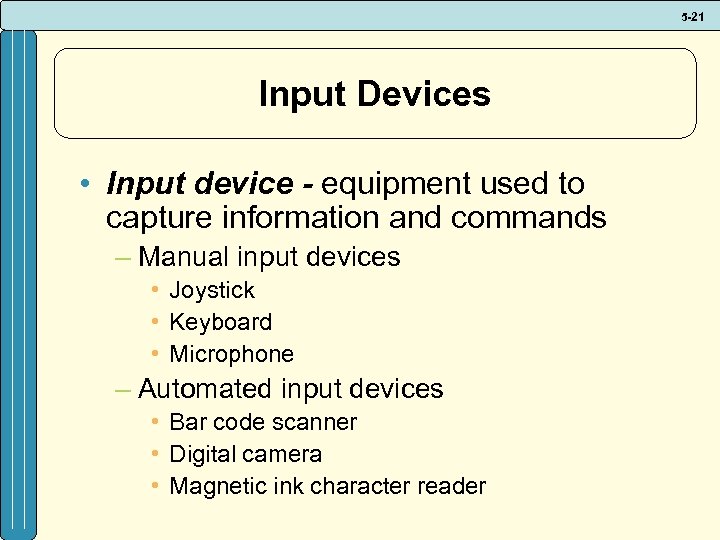 5 -21 Input Devices • Input device - equipment used to capture information and