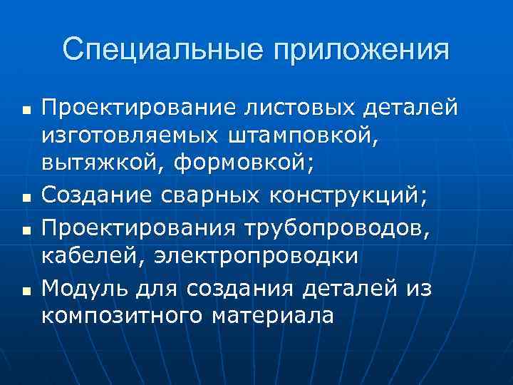Специальные приложения n n Проектирование листовых деталей изготовляемых штамповкой, вытяжкой, формовкой; Создание сварных конструкций;