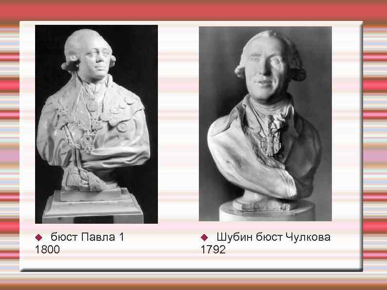 бюст Павла 1 1800 Шубин бюст Чулкова 1792 