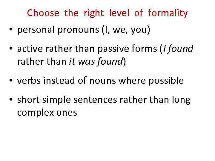Choose the right level of formality • personal pronouns (I, we, you) • active