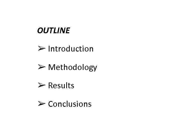 OUTLINE ➢ Introduction ➢ Methodology ➢ Results ➢ Conclusions 