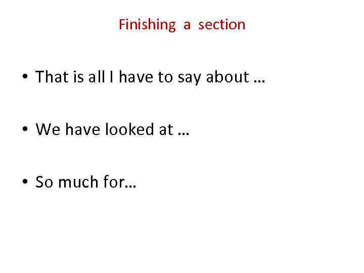 Finishing a section • That is all I have to say about … •