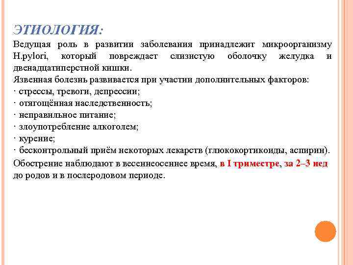 ЭТИОЛОГИЯ: Ведущая роль в развитии заболевания принадлежит микроорганизму H. pylori, который повреждает слизистую оболочку