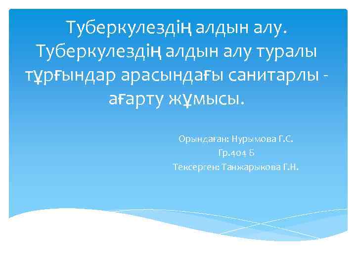 Туберкулездің алдын алу туралы тұрғындар арасындағы санитарлы ағарту жұмысы. Орындаған: Нурымова Г. С. Гр.