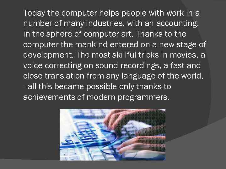 Today the computer helps people with work in a number of many industries, with