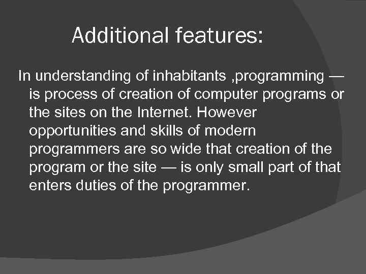 Additional features: In understanding of inhabitants , programming — is process of creation of