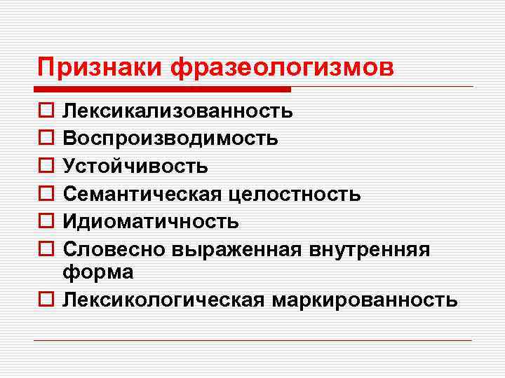 Признаки фразеологизмов o o o Лексикализованность Воспроизводимость Устойчивость Семантическая целостность Идиоматичность Словесно выраженная внутренняя