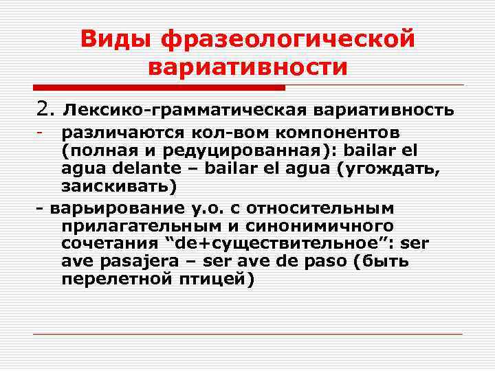 Виды фразеологической вариативности 2. Лексико-грамматическая вариативность - различаются кол-вом компонентов (полная и редуцированная): bailar