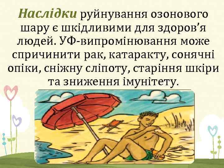 Наслідки руйнування озонового шару є шкідливими для здоров’я людей. УФ-випромінювання може спричинити рак, катаракту,