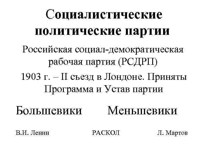 Социалистические политические партии Российская социал-демократическая рабочая партия (РСДРП) 1903 г. – II съезд в