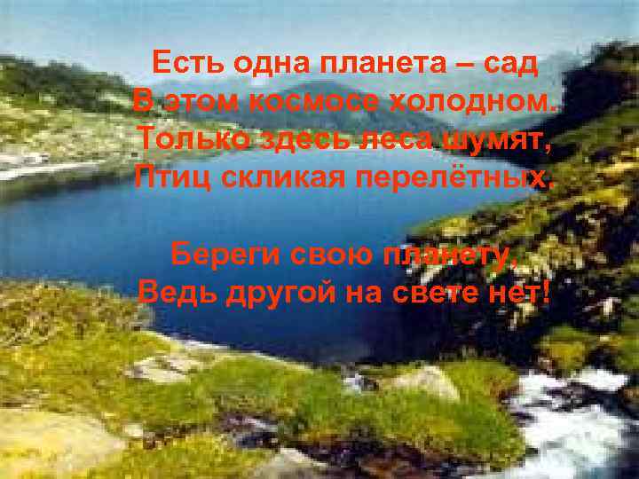 Есть одна планета – сад В этом космосе холодном. Только здесь леса шумят, Птиц