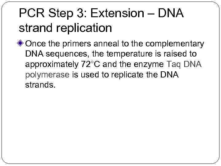 PCR Step 3: Extension – DNA strand replication Once the primers anneal to the