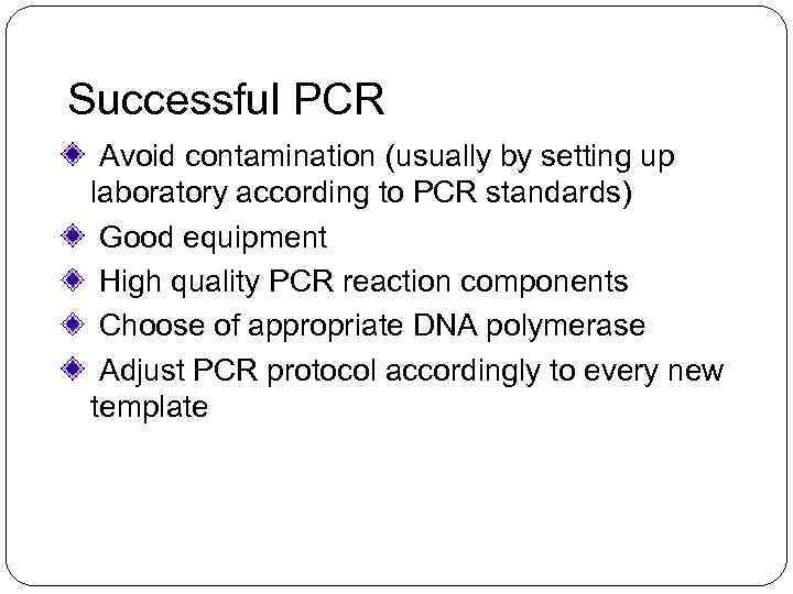 Successful PCR Avoid contamination (usually by setting up laboratory according to PCR standards) Good