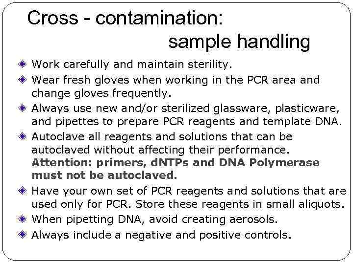 Cross - contamination: sample handling Work carefully and maintain sterility. Wear fresh gloves when