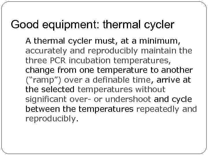 Good equipment: thermal cycler A thermal cycler must, at a minimum, accurately and reproducibly